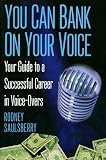 YOU CAN BANK ON YOUR VOICE: Your Guide to a Successful Career in Voice-Overs