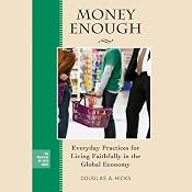 Money Enough: Everyday Practices for Living Faithfully in the Global Economy | [Douglas A. Hicks]