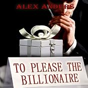To Please the Billionaire: An Erotic Tale of Male Domination & Female Submission | [Alex Anders]