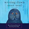 Writing Down Your Soul: How to Activate and Listen to the Extraordinary Voice Within