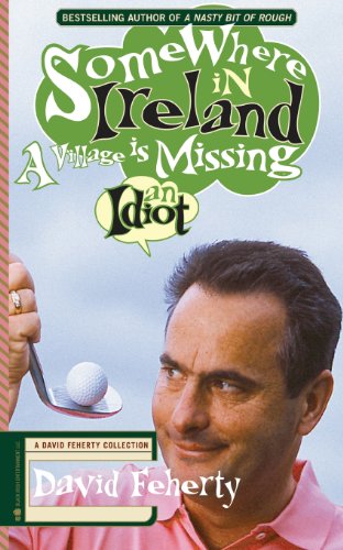 somewhere in ireland a village is missing an idiot a david feherty collection