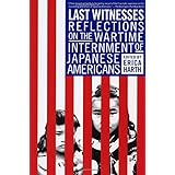 last witnesses reflections on the wartime internment of japanese americans