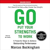 Go Put Your Strengths to Work: 6 Powerful Steps to Achieve Outstanding Performance | [Marcus Buckingham]