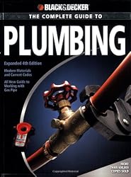 Black & Decker The Complete Guide to Plumbing: Expanded 4th Edition - Modern Materials and Current Codes - All New Guide to Working with Gas Pipe (Black & Decker Complete Guide)