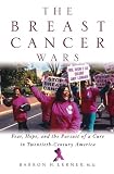 The Breast Cancer Wars: Hope, Fear, and the Pursuit of a Cure in Twentieth-Century America