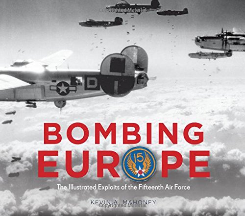 bombing europe the illustrated exploits of the fifteenth air force