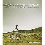 photographically speaking a deeper look at creating stronger images voices that matter