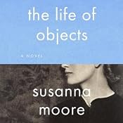 The Life of Objects | [Susanna Moore]