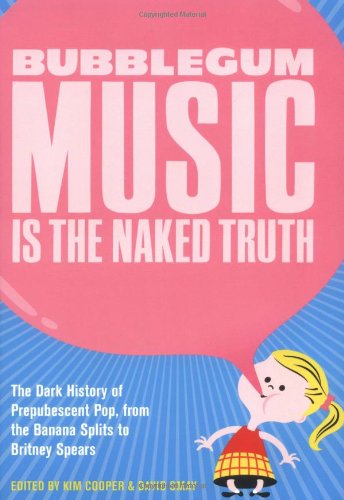 bubblegum music is the naked truth the dark history of prepubescent pop from the banana splits to britney spears