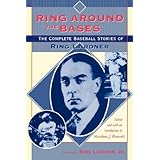 Ring Around the Bases: The Complete Baseball Stories of Ring Lardner