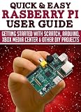 Raspberry Pi User Guide: Getting started with Scratch, Arduino, Xbox Media Center & Other DIY projects (Quick and Easy Ser...