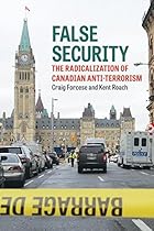 False Security: The Radicalization of Canadian Anti-Terrorism