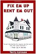 Fix 'em Up, Rent 'em Out: How to Start Your Own House Fix-up & Rental Business in Your Spare Time; or, Investing in Real Estate and Creating Wealth with Fixer-Upper Houses