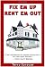 Fix 'em Up, Rent 'em Out: How to Start Your Own House Fix-up & Rental Business in Your Spare Time; or, Investing in Real Estate and Creating Wealth with Fixer-Upper Houses