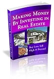Making Money by Investing in Real Estate - Buy Low, Sell High & Beyond!