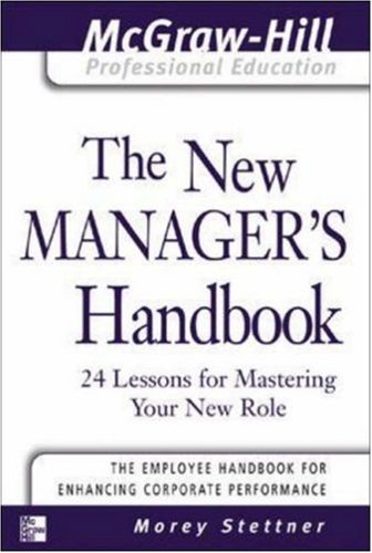 The New Manager's Handbook: 24 Lessons for Mastering Your New Role (McGraw-Hill Professional Education Series)