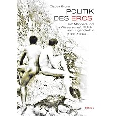 Politik des Eros: Der M�nnerbund in Wissenschaft, Politik und Jugendkultur (1880-1934)