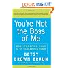 You're Not the Boss of Me: Brat-proofing Your Four- to Twelve-Year-Old Child