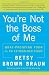 You re Not the Boss of Me: Brat-proofing Your Four- to Twelve-Year-Old Child