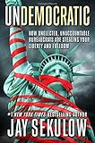 Undemocratic: How Unelected, Unaccountable Bureaucrats Are Stealing Your Liberty and Freedom