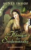 Die K&ouml;nigin der Seidenstra&szlig;e: Historischer Roman - Agnes Imhof