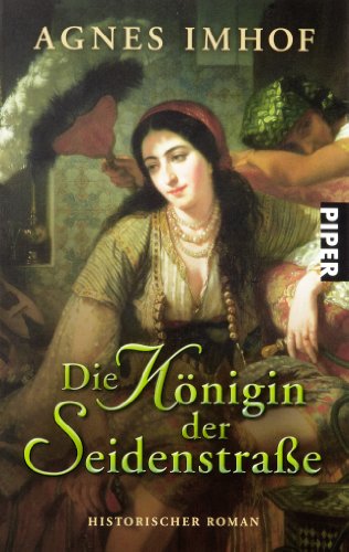Buch - Cover Die Königin der Seidenstraße: Historischer Roman - Agnes Imhof - Piper Taschenbuch