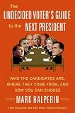 The Undecided Voter`s Guide to the Next President: Who the Candidates Are, Where They Come from, and How You Can Choose