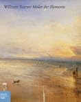 William Turner - Maler der Elemente:...