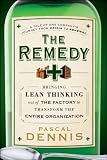 By Pascal Dennis: The Remedy: Bringing Lean Thinking Out of the Factory to Transform the Entire Organization