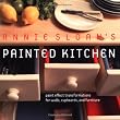 Annie Sloan's Painted Kitchen: Paint Effect Transformations for Walls, Cupboards, and Furniture