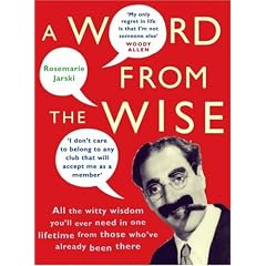 A Word from the Wise: All the Witty Wisdom You'll Ever Need in One Lifetime from Those Who've Already Been There