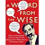 A Word from the Wise: All the Witty Wisdom You'll Ever Need in One Lifetime from Those Who've Already Been There