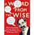 A Word from the Wise: All the Witty Wisdom You'll Ever Need in One Lifetime from Those Who've Already Been There