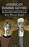 American Zombie Gothic: The Rise and Fall (and Rise) of the Walking Dead in Popular Culture