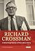 Richard Crossman: A Reforming Radical of the Labour Party: Pioneer of Welfare Provision and Labour Politics in Post-war Britain