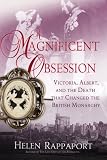 A Magnificent Obsession: Victoria, Albert, and the Death That Changed the British Monarchy
