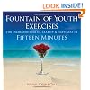 Fountain of Youth Exercises: For Vitality, Radiance, Joy & Fulfillment in Fifteen Minutes