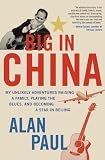 Big in China: My Unlikely Adventure Raising a Family, Playing the Blues, and Reinventing Myself in Beijing