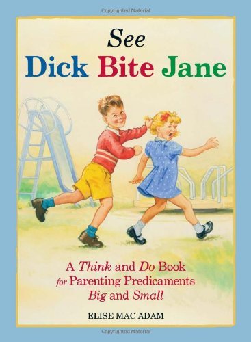 See Dick Bite Jane: A Think and Do Book for Parenting Predicaments Big and Small