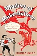 Minders of Make-Believe: Idealists, Entrepreneurs, and the Shaping of American Children's Literature