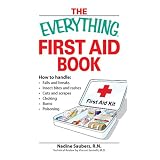 How to Handle Falls and Breaks, Choking, Cuts and Scrapes, Insect Bites and Rashes, Burns, Poisoning, and When to Call 911 (Everything Series)