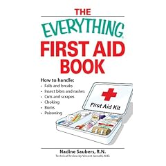 The "Everything" First Aid Book: How to Handle: Falls and Breaks, Insect Bites and Rashes, Cuts and Scrapes, Choking, Burns and Poisoning (Everything)