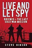 Live and let spy : BRIXMIS - the last cold war mission