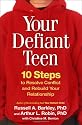 Your Defiant Teen: 10 Steps to Resolve Conflict and Rebuild Your Relationship