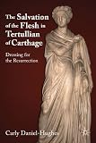 The salvation of the flesh in Tertullian of Carthage : dressing for the resurrection