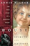 House of Spirits and Whispers: The True Story of a Haunted House