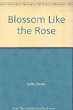 Blossom like the rose