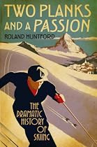 Two Planks and a Passion: The Dramatic History of Skiing