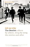Tell Me Why: The Beatles: Album By Album, Song By Song, The Sixties And After