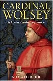 Cardinal Wolsey: A Life in Renaissance Europe